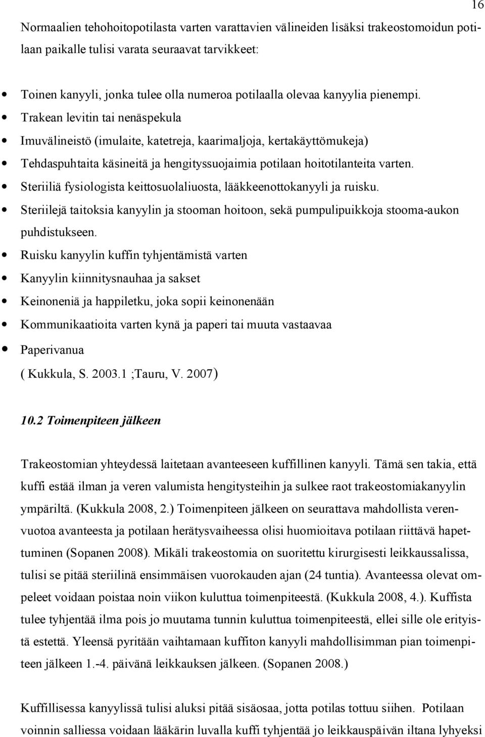 Steriiliä fysiologista keittosuolaliuosta, lääkkeenottokanyyli ja ruisku. Steriilejä taitoksia kanyylin ja stooman hoitoon, sekä pumpulipuikkoja stooma-aukon puhdistukseen.