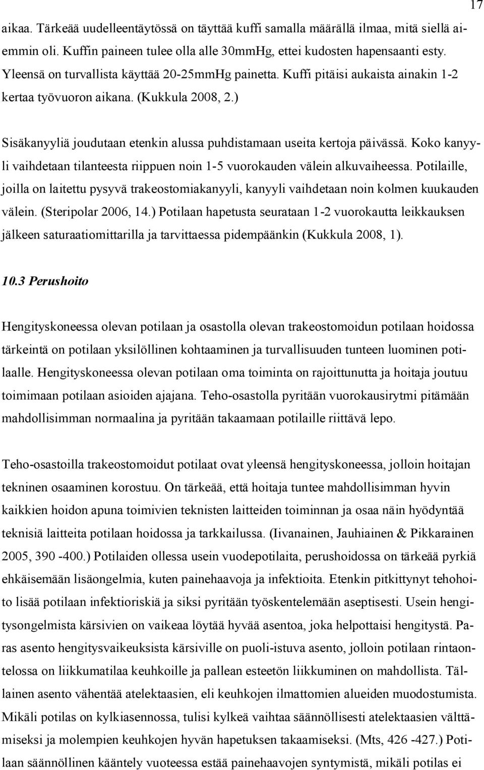 ) Sisäkanyyliä joudutaan etenkin alussa puhdistamaan useita kertoja päivässä. Koko kanyyli vaihdetaan tilanteesta riippuen noin 1-5 vuorokauden välein alkuvaiheessa.