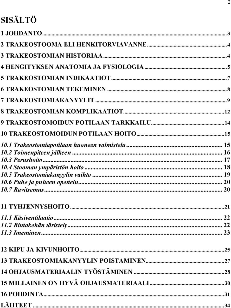 2 Toimenpiteen jälkeen... 16 10.3 Perushoito... 17 10.4 Stooman ympäristön hoito... 18 10.5 Trakeostomiakanyylin vaihto... 19 10.6 Puhe ja puheen opettelu... 20 10.7 Ravitsemus... 20 11 TYHJENNYSHOITO.