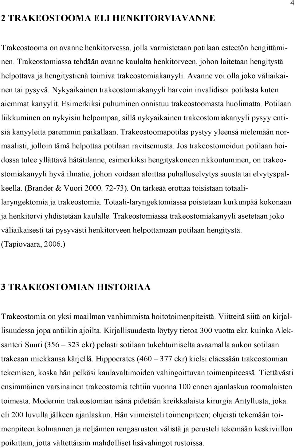 Nykyaikainen trakeostomiakanyyli harvoin invalidisoi potilasta kuten aiemmat kanyylit. Esimerkiksi puhuminen onnistuu trakeostoomasta huolimatta.