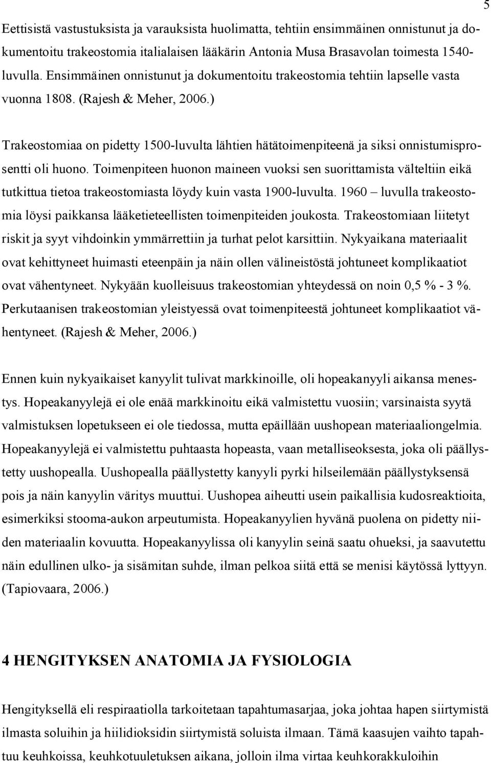 ) Trakeostomiaa on pidetty 1500-luvulta lähtien hätätoimenpiteenä ja siksi onnistumisprosentti oli huono.