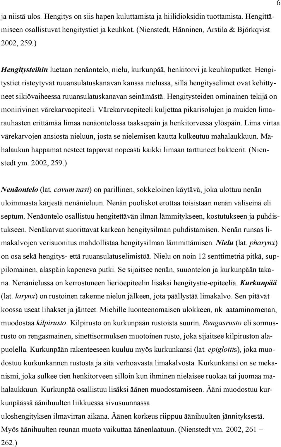 Hengitystiet risteytyvät ruuansulatuskanavan kanssa nielussa, sillä hengityselimet ovat kehittyneet sikiövaiheessa ruuansulatuskanavan seinämästä.