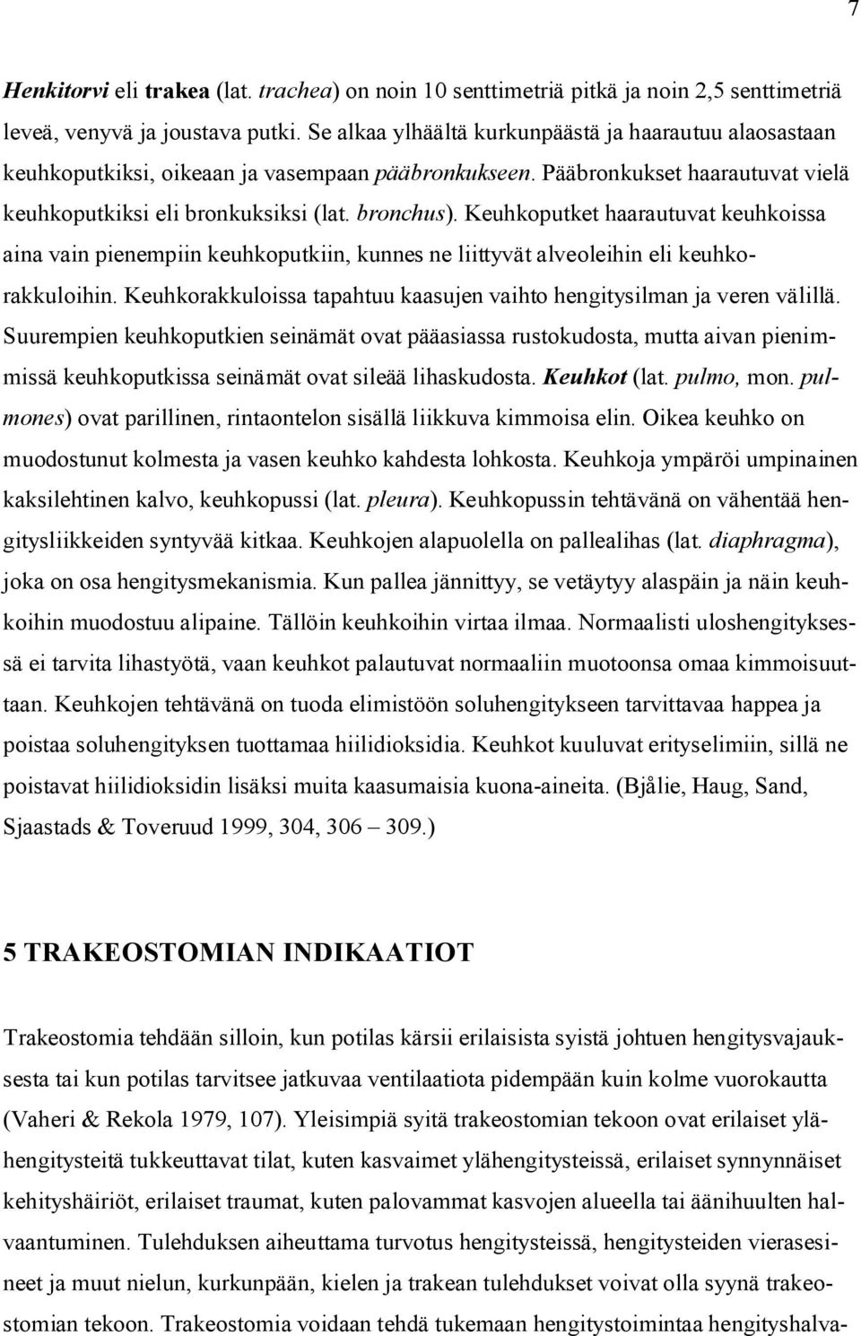 Keuhkoputket haarautuvat keuhkoissa aina vain pienempiin keuhkoputkiin, kunnes ne liittyvät alveoleihin eli keuhkorakkuloihin.