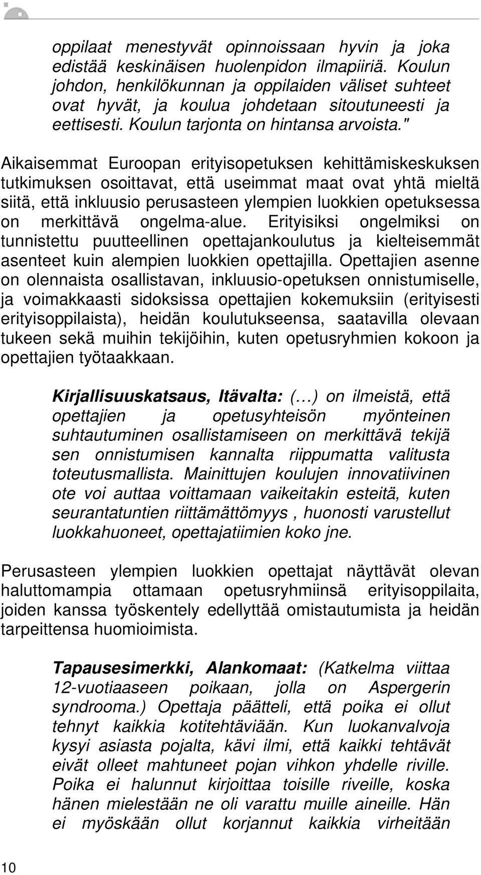 " Aikaisemmat Euroopan erityisopetuksen kehittämiskeskuksen tutkimuksen osoittavat, että useimmat maat ovat yhtä mieltä siitä, että inkluusio perusasteen ylempien luokkien opetuksessa on merkittävä