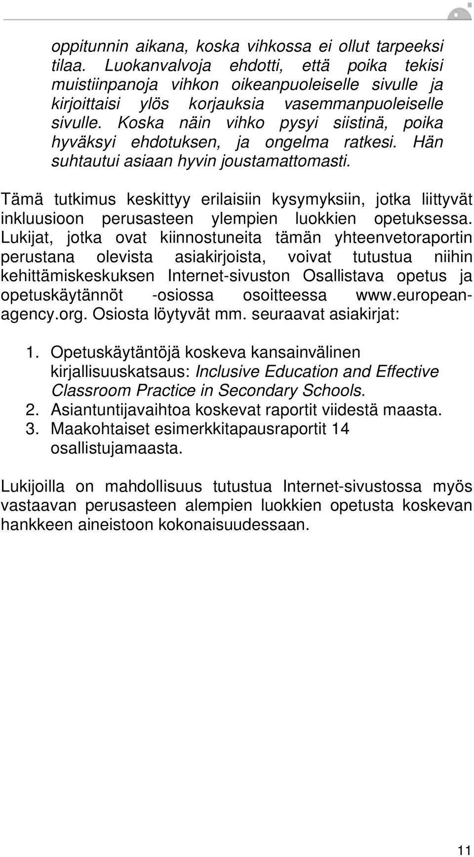 Koska näin vihko pysyi siistinä, poika hyväksyi ehdotuksen, ja ongelma ratkesi. Hän suhtautui asiaan hyvin joustamattomasti.