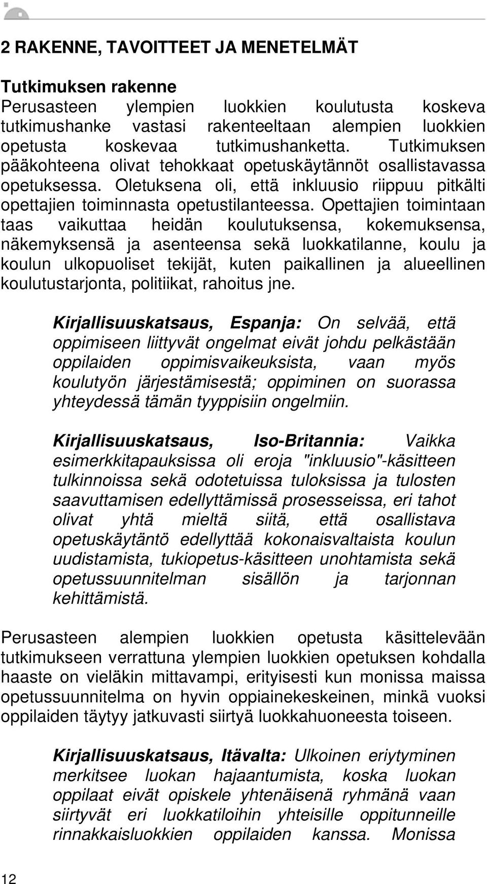 Opettajien toimintaan taas vaikuttaa heidän koulutuksensa, kokemuksensa, näkemyksensä ja asenteensa sekä luokkatilanne, koulu ja koulun ulkopuoliset tekijät, kuten paikallinen ja alueellinen