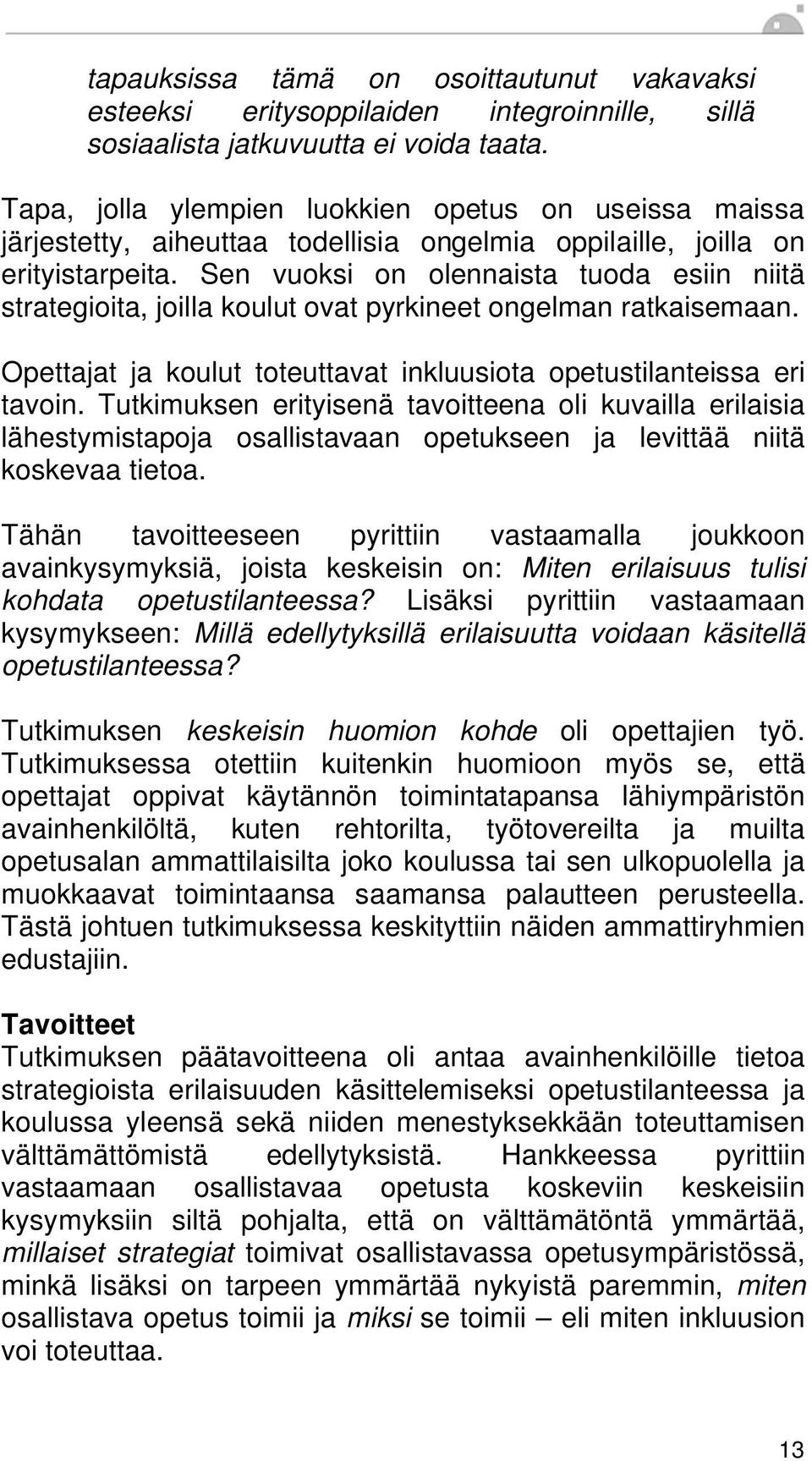 Sen vuoksi on olennaista tuoda esiin niitä strategioita, joilla koulut ovat pyrkineet ongelman ratkaisemaan. Opettajat ja koulut toteuttavat inkluusiota opetustilanteissa eri tavoin.