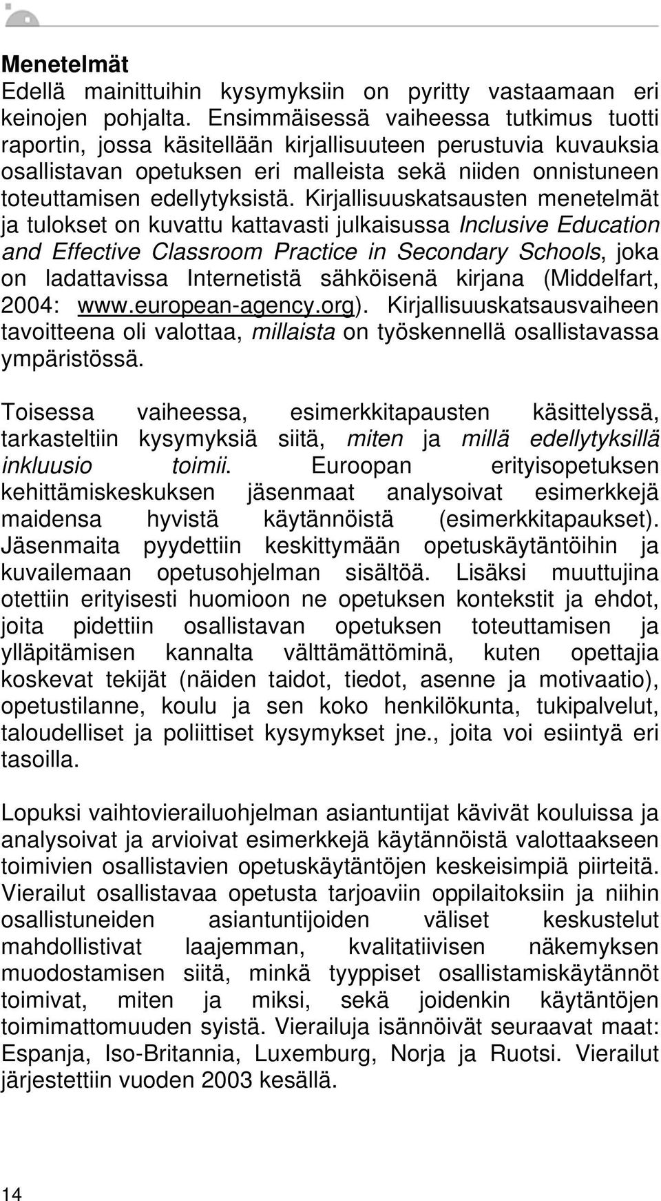Kirjallisuuskatsausten menetelmät ja tulokset on kuvattu kattavasti julkaisussa Inclusive Education and Effective Classroom Practice in Secondary Schools, joka on ladattavissa Internetistä sähköisenä