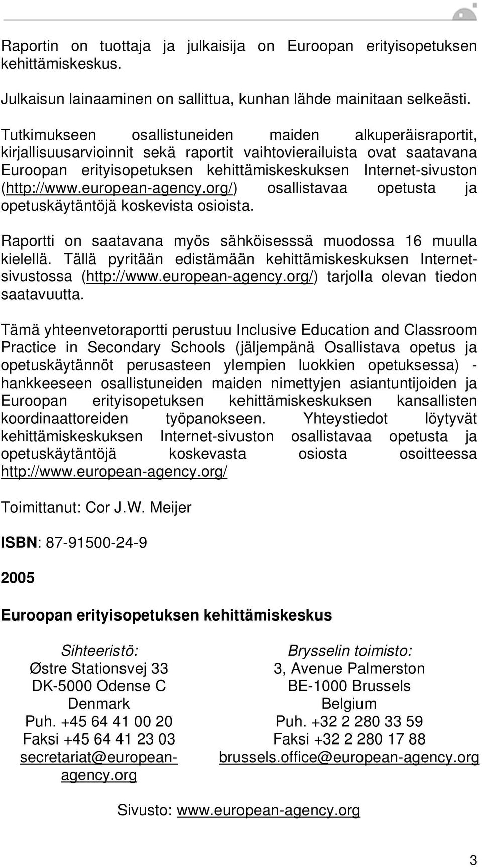 (http://www.european-agency.org/) osallistavaa opetusta ja opetuskäytäntöjä koskevista osioista. Raportti on saatavana myös sähköisesssä muodossa 16 muulla kielellä.