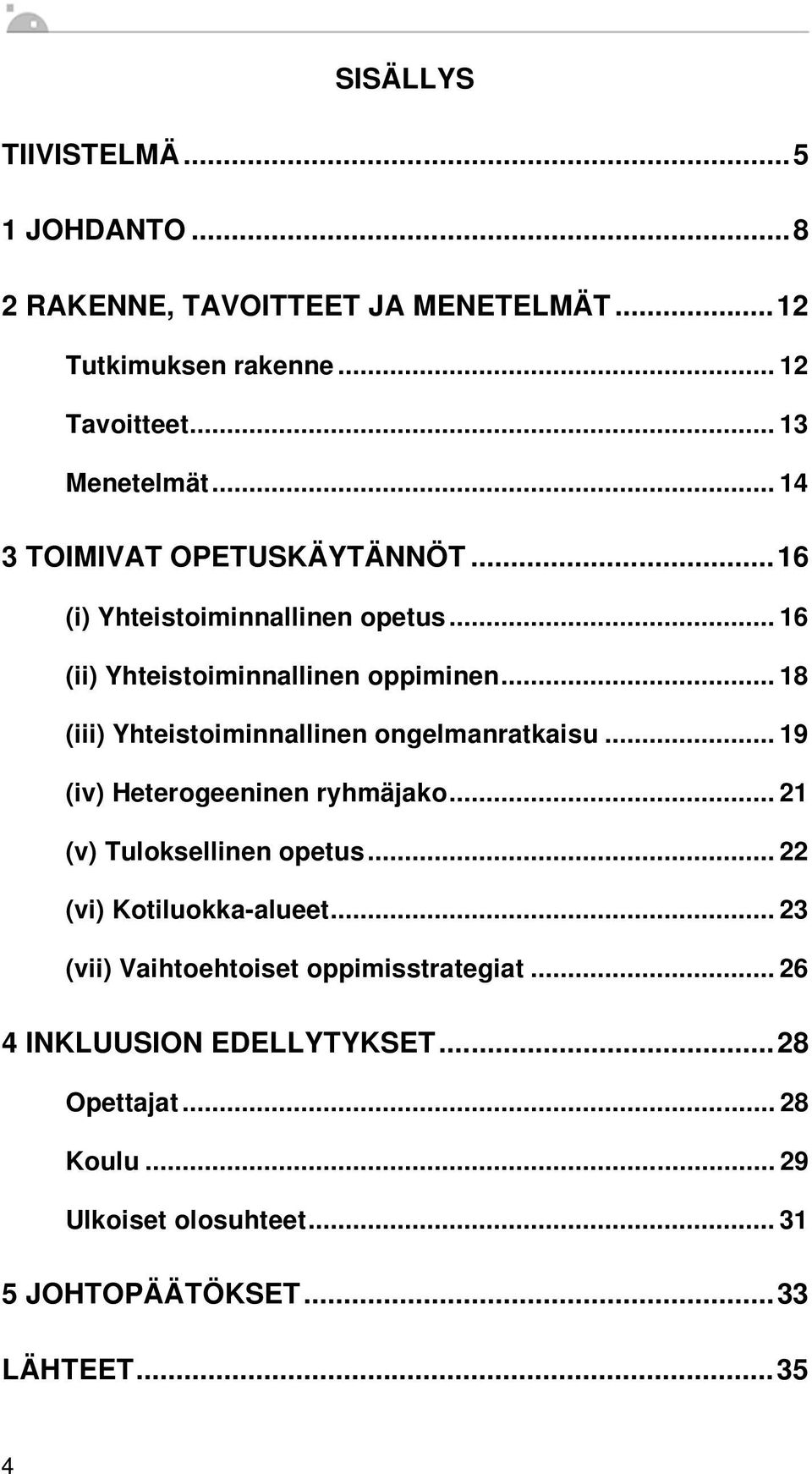 .. 18 (iii) Yhteistoiminnallinen ongelmanratkaisu... 19 (iv) Heterogeeninen ryhmäjako... 21 (v) Tuloksellinen opetus.