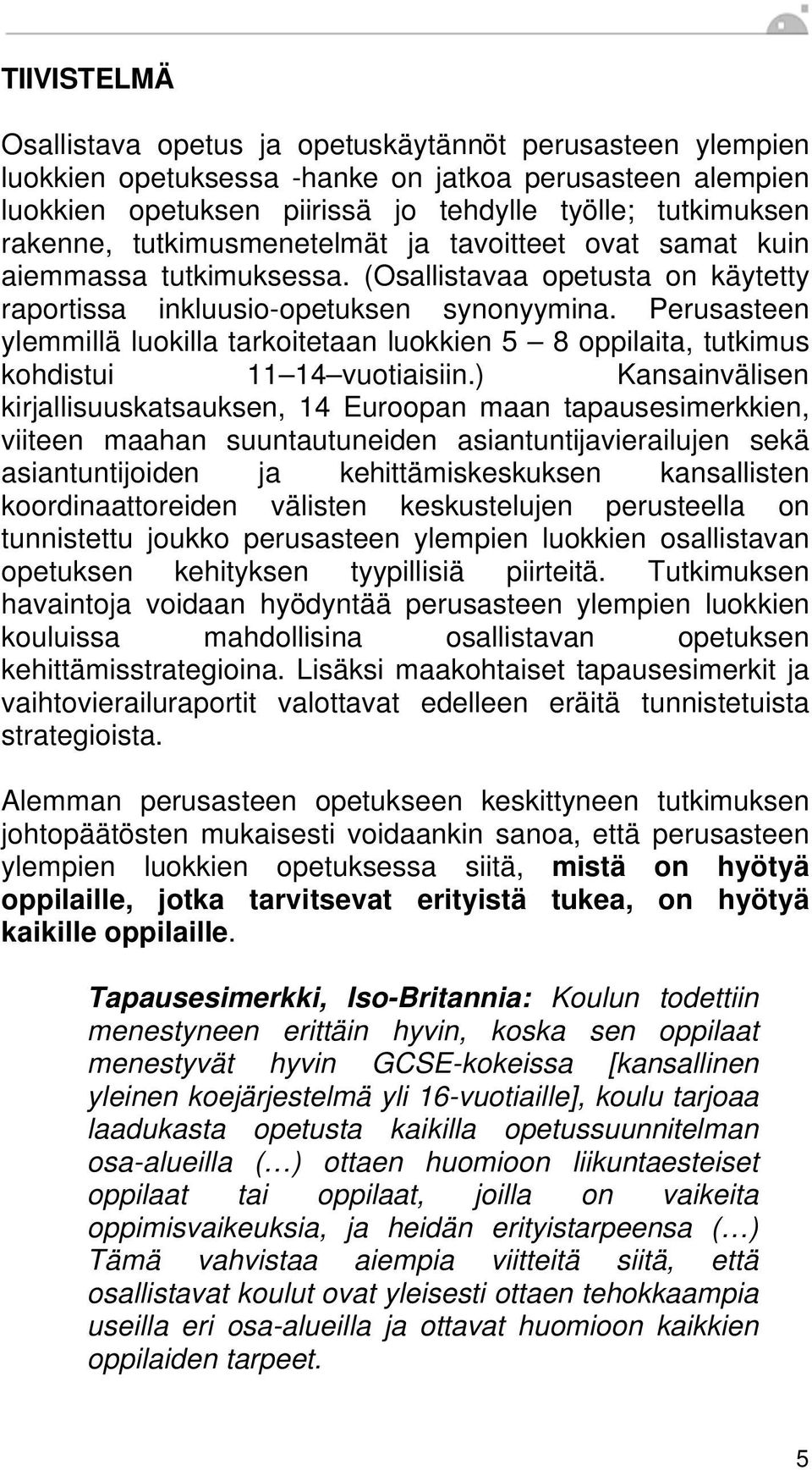 Perusasteen ylemmillä luokilla tarkoitetaan luokkien 5 8 oppilaita, tutkimus kohdistui 11 14 vuotiaisiin.