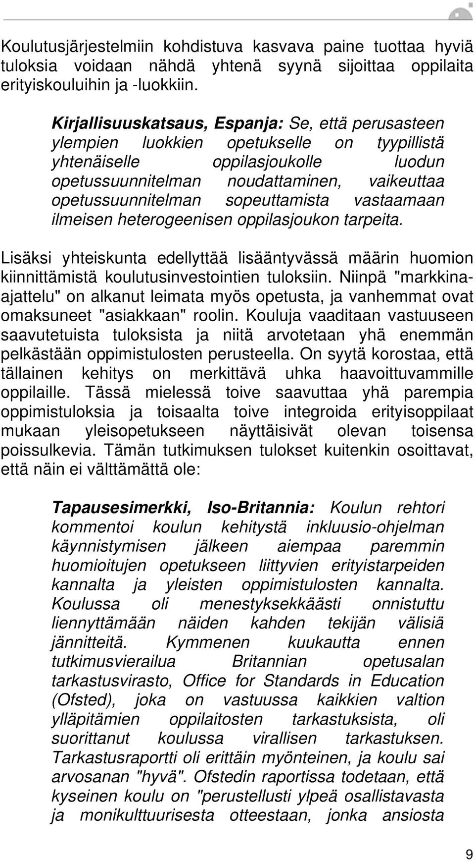 sopeuttamista vastaamaan ilmeisen heterogeenisen oppilasjoukon tarpeita. Lisäksi yhteiskunta edellyttää lisääntyvässä määrin huomion kiinnittämistä koulutusinvestointien tuloksiin.