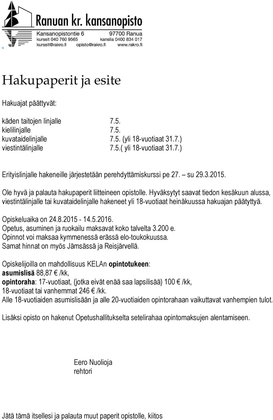 Hyväksytyt saavat tiedon kesäkuun alussa, viestintälinjalle tai kuvataidelinjalle hakeneet yli 18-vuotiaat heinäkuussa hakuajan päätyttyä. Opiskeluaika on 24.8.2015-14.5.2016.
