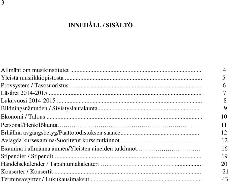 11 Erhållna avgångsbetyg/päättötodistuksen saaneet... 12 Avlagda kursexamina/suoritetut kurssitutkinnot.