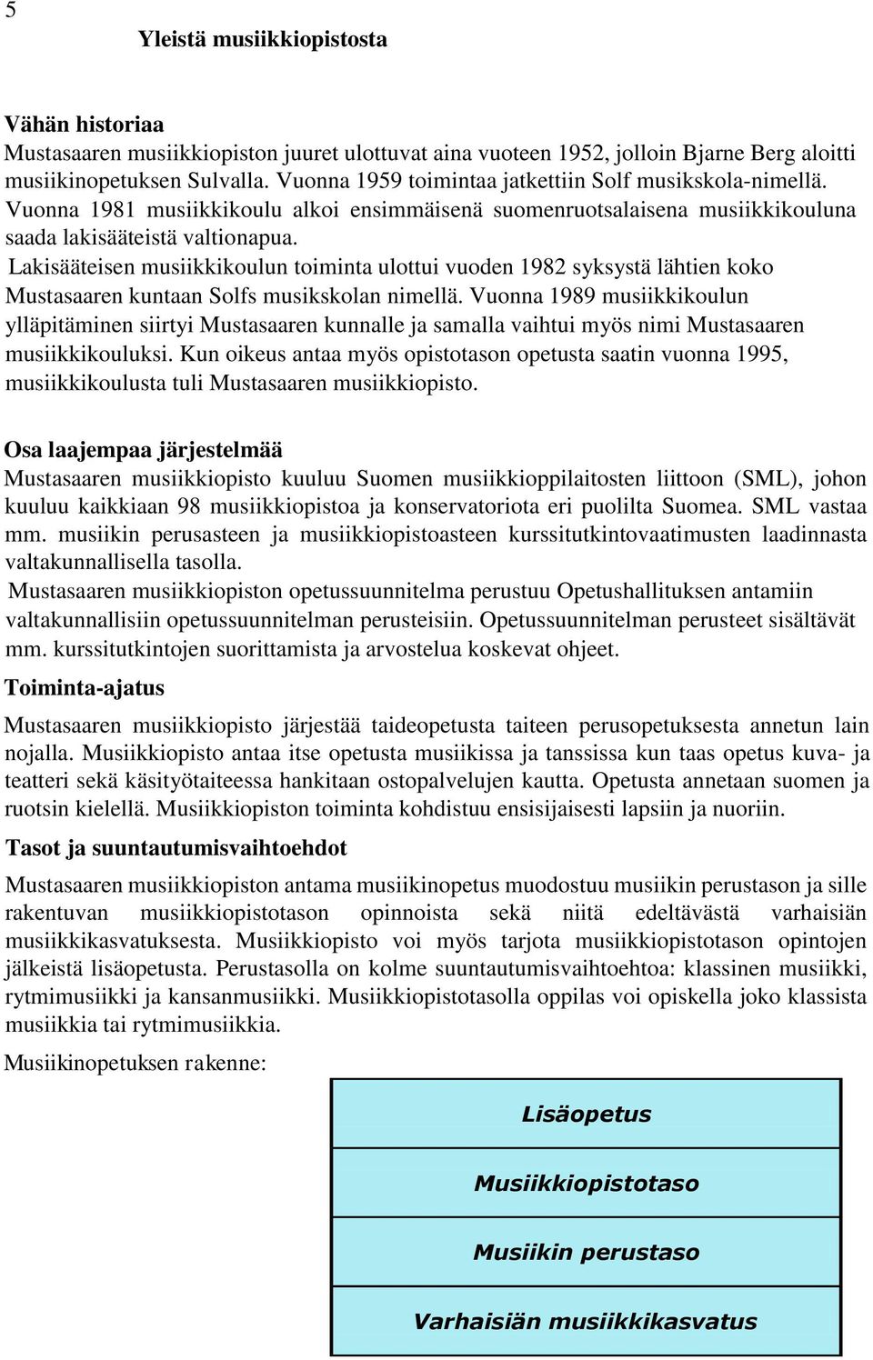 Lakisääteisen musiikkikoulun toiminta ulottui vuoden 1982 syksystä lähtien koko Mustasaaren kuntaan Solfs musikskolan nimellä.