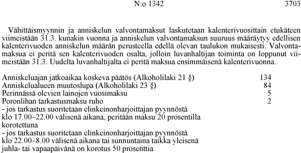 Anniskeluajan jatkoaikaa koskeva päätös (Alkoholilaki 21 ) 134 Anniskelualueen muutoslupa (Alkoholilaki 23 ) 84 Perinnässä olevien lainojen vuosimaksu 5 Poronlihan tarkastusmaksu ruho 2 - jos