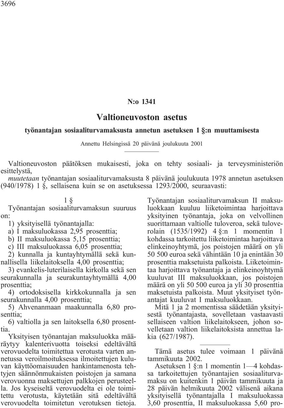 1293/2000, seuraavasti: 1 Työnantajan sosiaaliturvamaksun suuruus on: 1) yksityisellä työnantajalla: a) I maksuluokassa 2,95 prosenttia; b) II maksuluokassa 5,15 prosenttia; c) III maksuluokassa 6,05