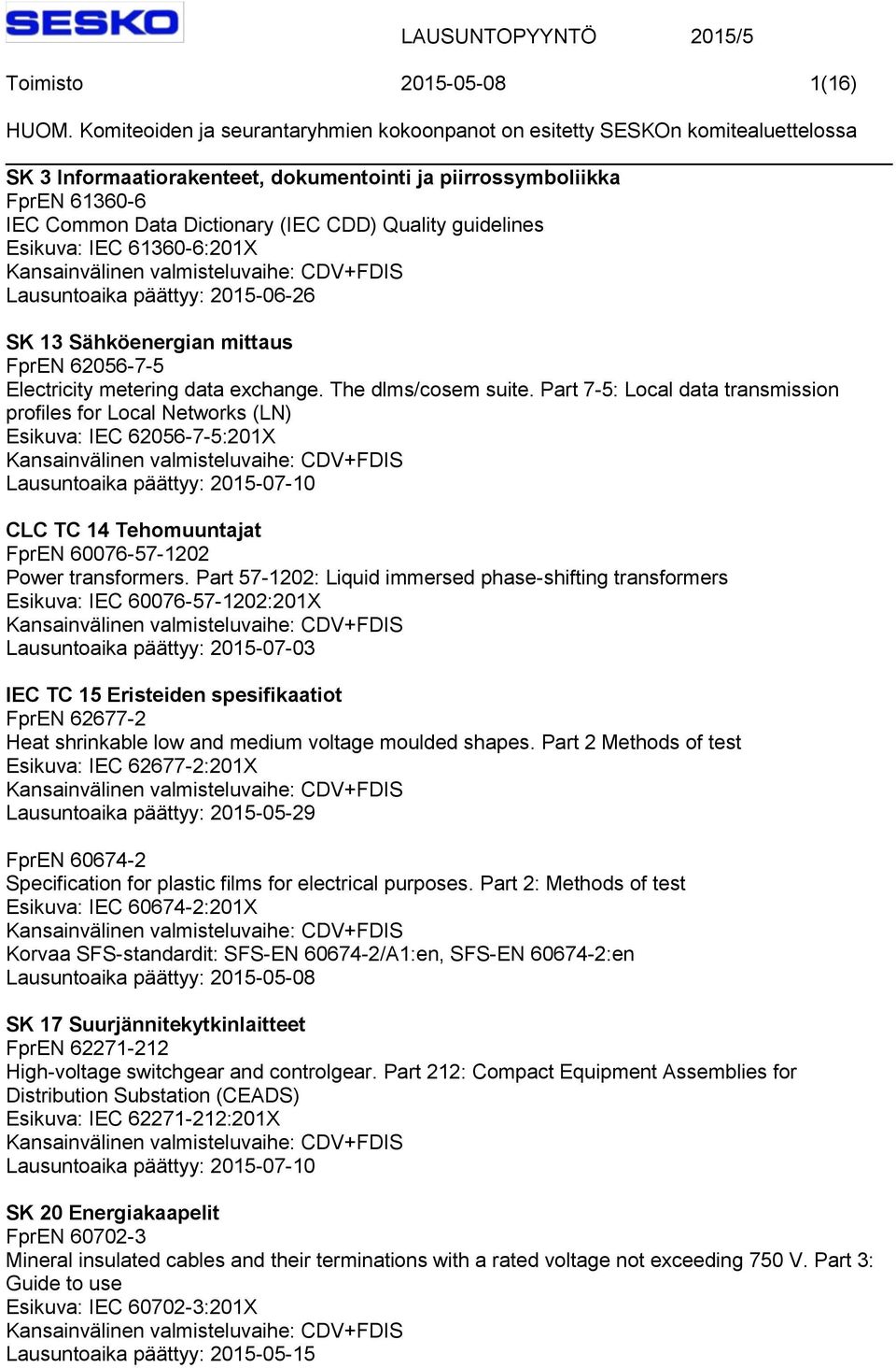 Part 7-5: Local data transmission profiles for Local Networks (LN) Esikuva: IEC 62056-7-5:201X Lausuntoaika päättyy: 2015-07-10 CLC TC 14 Tehomuuntajat FprEN 60076-57-1202 Power transformers.