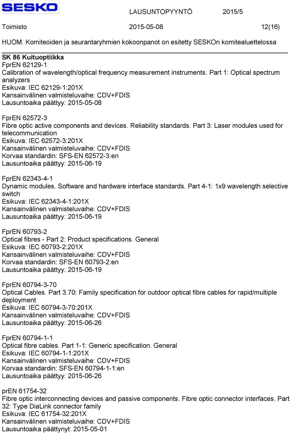 Part 3: Laser modules used for telecommunication Esikuva: IEC 62572-3:201X Korvaa standardin: SFS-EN 62572-3:en FprEN 62343-4-1 Dynamic modules. Software and hardware interface standards.