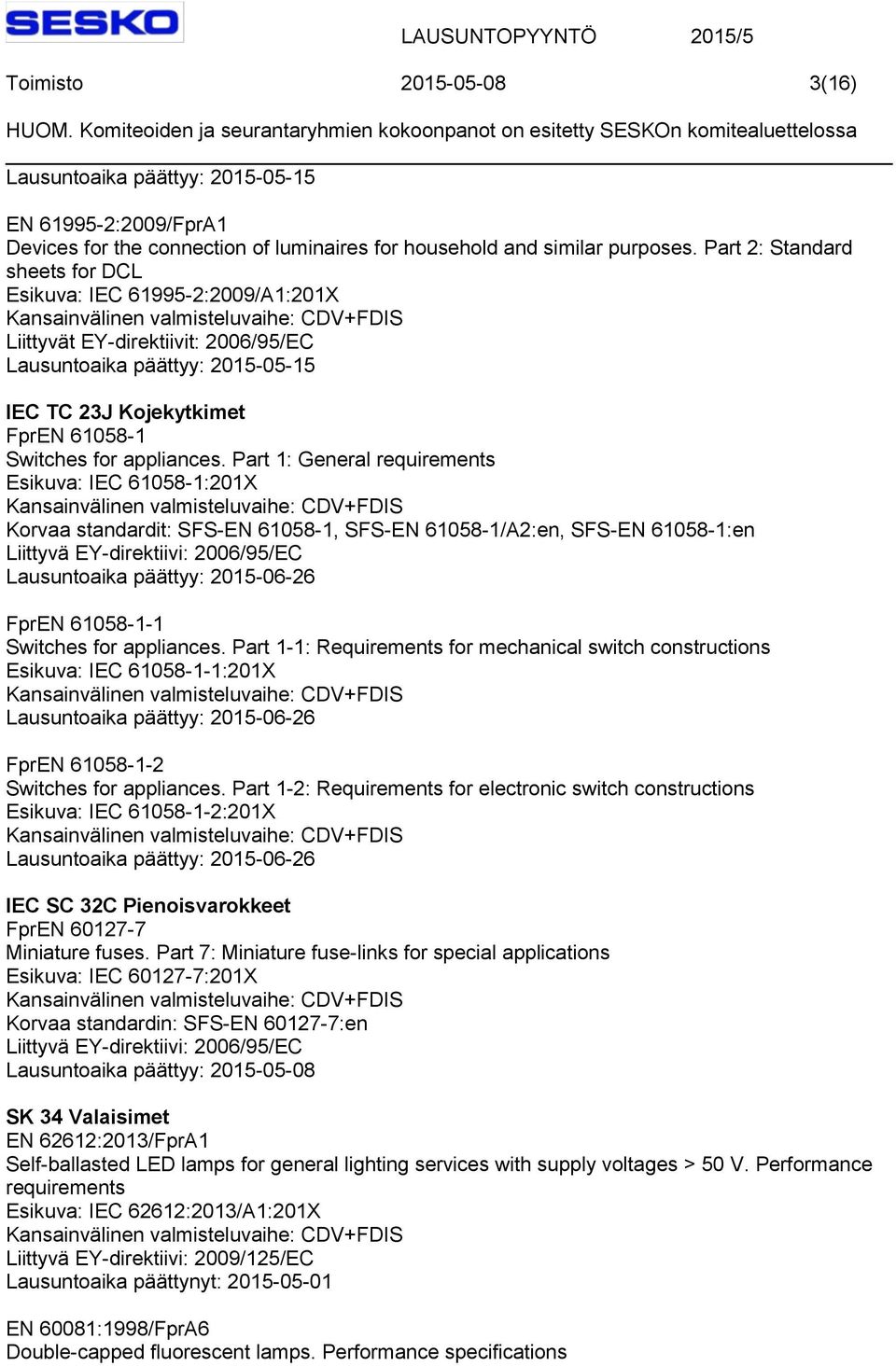 Part 1: General requirements Esikuva: IEC 61058-1:201X Korvaa standardit: SFS-EN 61058-1, SFS-EN 61058-1/A2:en, SFS-EN 61058-1:en FprEN 61058-1-1 Switches for appliances.