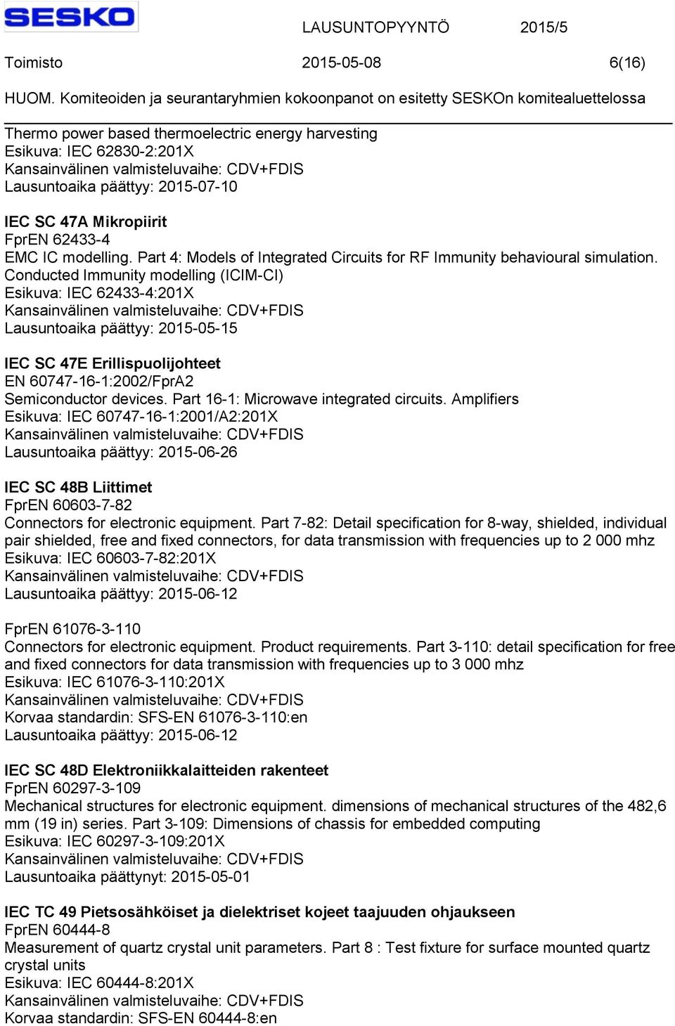 Conducted Immunity modelling (ICIM-CI) Esikuva: IEC 62433-4:201X Lausuntoaika päättyy: 2015-05-15 IEC SC 47E Erillispuolijohteet EN 60747-16-1:2002/FprA2 Semiconductor devices.