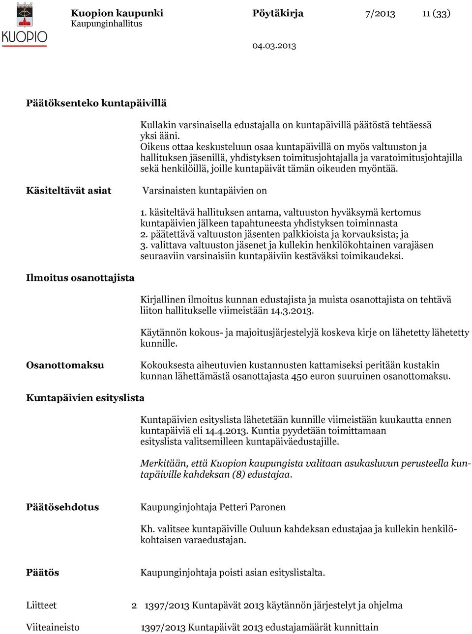 myöntää. Käsiteltävät asiat Varsinaisten kuntapäivien on 1. käsiteltävä hallituksen antama, valtuuston hyväksymä kertomus kuntapäivien jälkeen tapahtuneesta yhdistyksen toiminnasta 2.