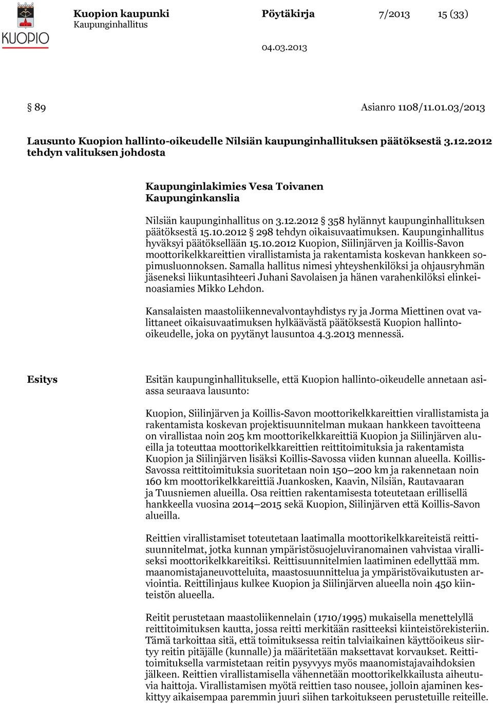 2012 298 tehdyn oikaisuvaatimuksen. hyväksyi päätöksellään 15.10.2012 Kuopion, Siilinjärven ja Koillis-Savon moottorikelkkareittien virallistamista ja rakentamista koskevan hankkeen sopimusluonnoksen.