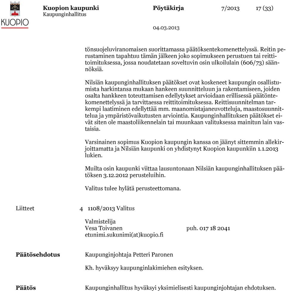 Nilsiän kaupunginhallituksen päätökset ovat koskeneet kaupungin osallistumista harkintansa mukaan hankeen suunnitteluun ja rakentamiseen, joiden osalta hankkeen toteuttamisen edellytykset arvioidaan