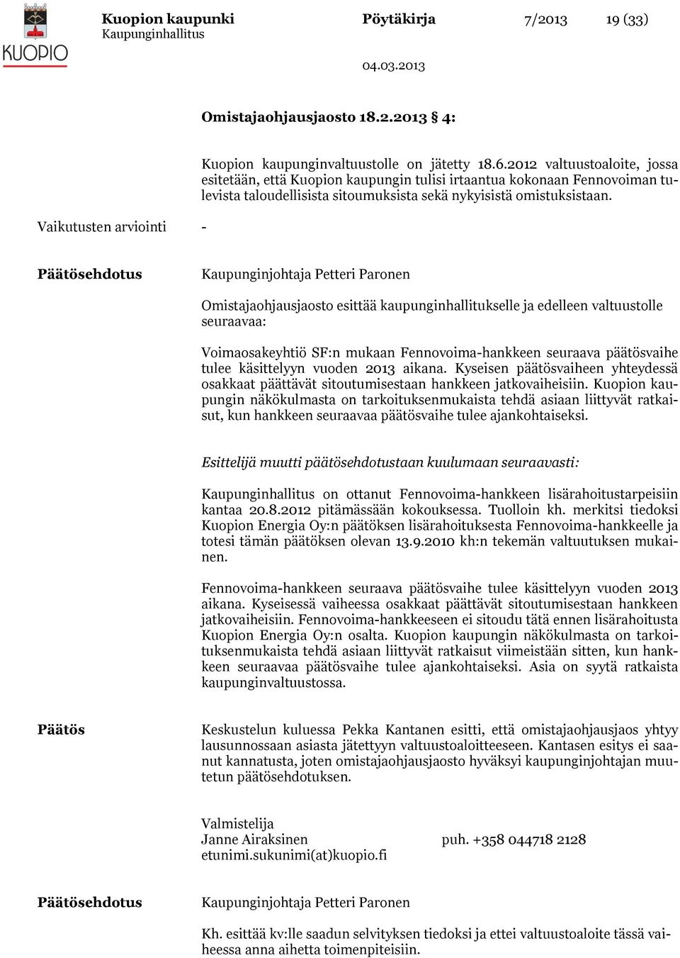 Päätösehdotus Kaupunginjohtaja Petteri Paronen Omistajaohjausjaosto esittää kaupunginhallitukselle ja edelleen valtuustolle seuraavaa: Voimaosakeyhtiö SF:n mukaan Fennovoima-hankkeen seuraava