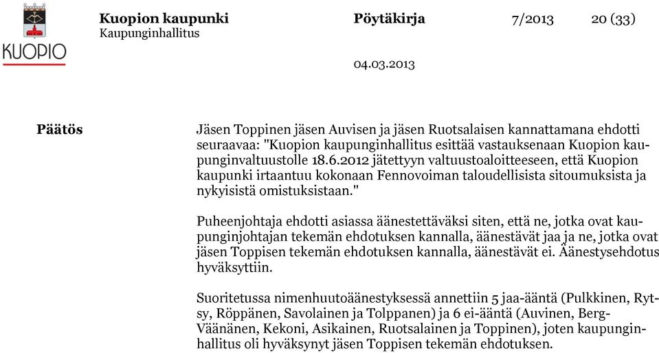 " Puheenjohtaja ehdotti asiassa äänestettäväksi siten, että ne, jotka ovat kaupunginjohtajan tekemän ehdotuksen kannalla, äänestävät jaa ja ne, jotka ovat jäsen Toppisen tekemän ehdotuksen kannalla,