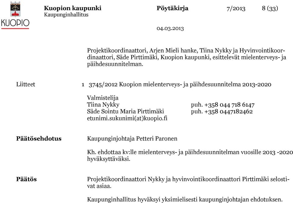 +358 044 718 6147 Säde Sointu Maria Pirttimäki puh. +358 0447182462 etunimi.sukunimi(at)kuopio.fi Päätösehdotus Kaupunginjohtaja Petteri Paronen Kh.