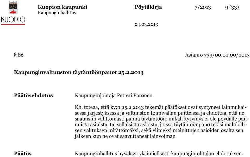 .2.2013 tekemät päätökset ovat syntyneet lainmukaisessa järjestyksessä ja valtuuston toimivallan puitteissa ja ehdottaa, että ne saataisiin välittömästi panna