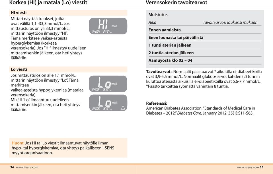 Lo viesti Jos mittaustulos on alle 1,1 mmol/l, mittarin näyttöön ilmestyy Lo. Tämä merkitsee vaikea-asteista hypoglykemiaa (matalaa verensokeria).