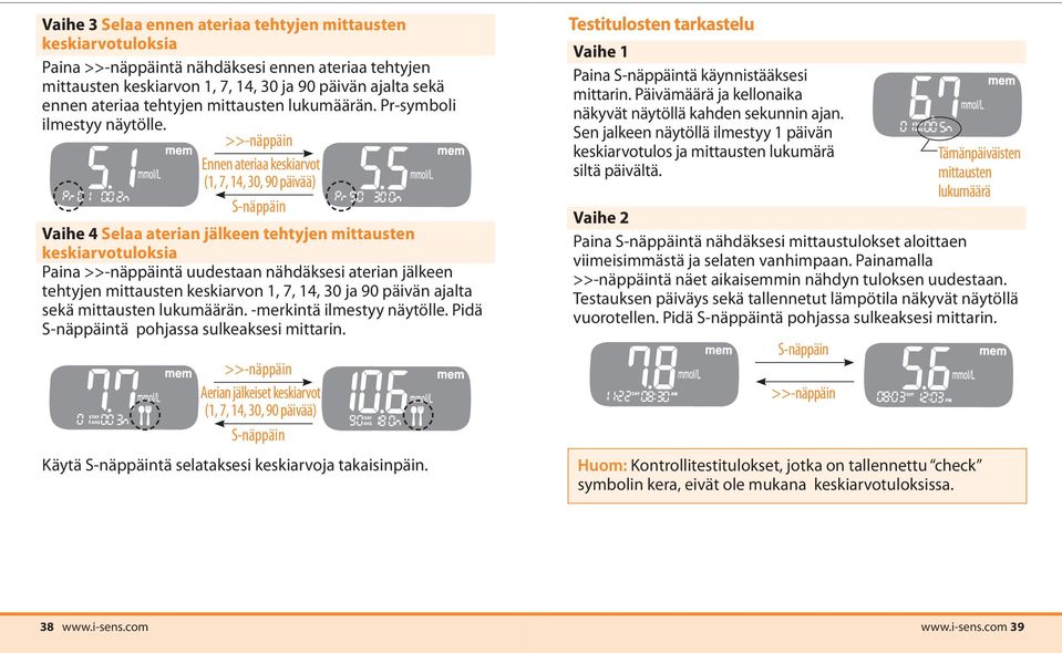 >>-näppäin Ennen ateriaa keskiarvot (1, 7, 14, 30, 90 päivää) S-näppäin Vaihe 4 Selaa aterian jälkeen tehtyjen mittausten keskiarvotuloksia Paina >>-näppäintä uudestaan nähdäksesi aterian jälkeen