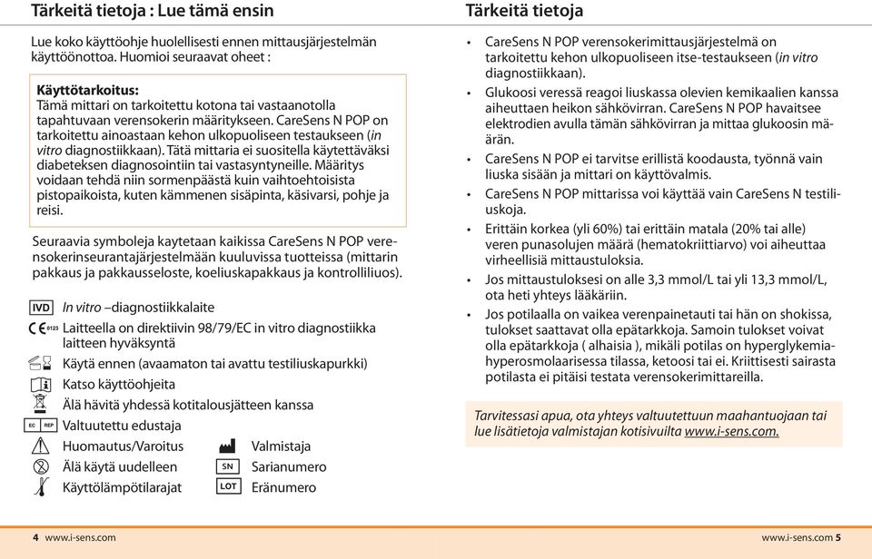 CareSens N POP on tarkoitettu ainoastaan kehon ulkopuoliseen testaukseen (in vitro diagnostiikkaan). Tätä mittaria ei suositella käytettäväksi diabeteksen diagnosointiin tai vastasyntyneille.