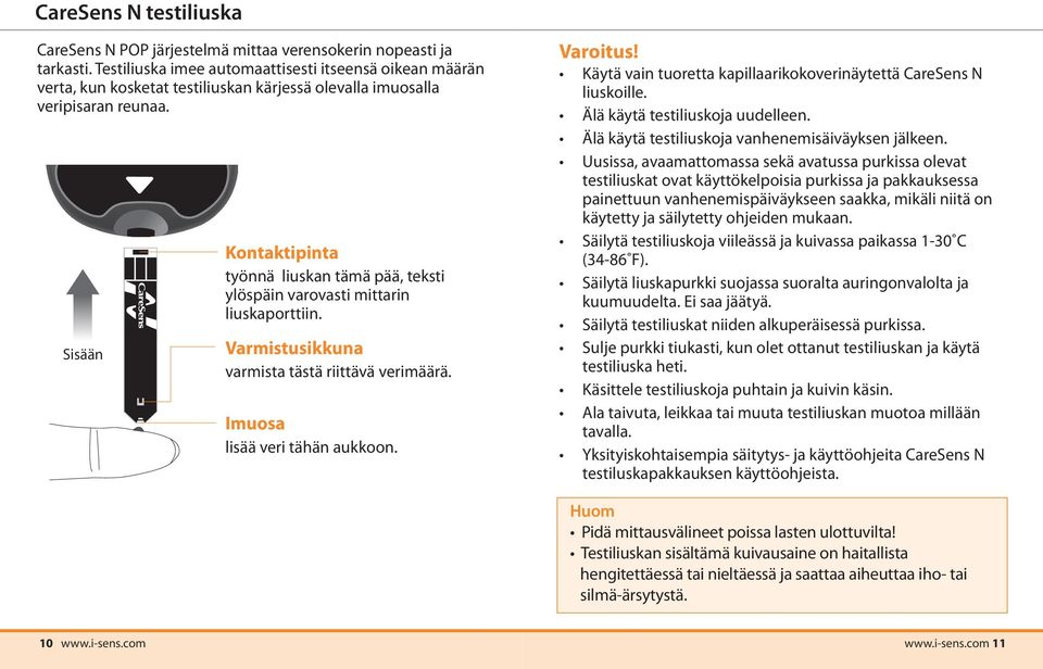 Sisään Kontaktipinta työnnä liuskan tämä pää, teksti ylöspäin varovasti mittarin liuskaporttiin. Varmistusikkuna varmista tästä riittävä verimäärä. Imuosa lisää veri tähän aukkoon. Varoitus!