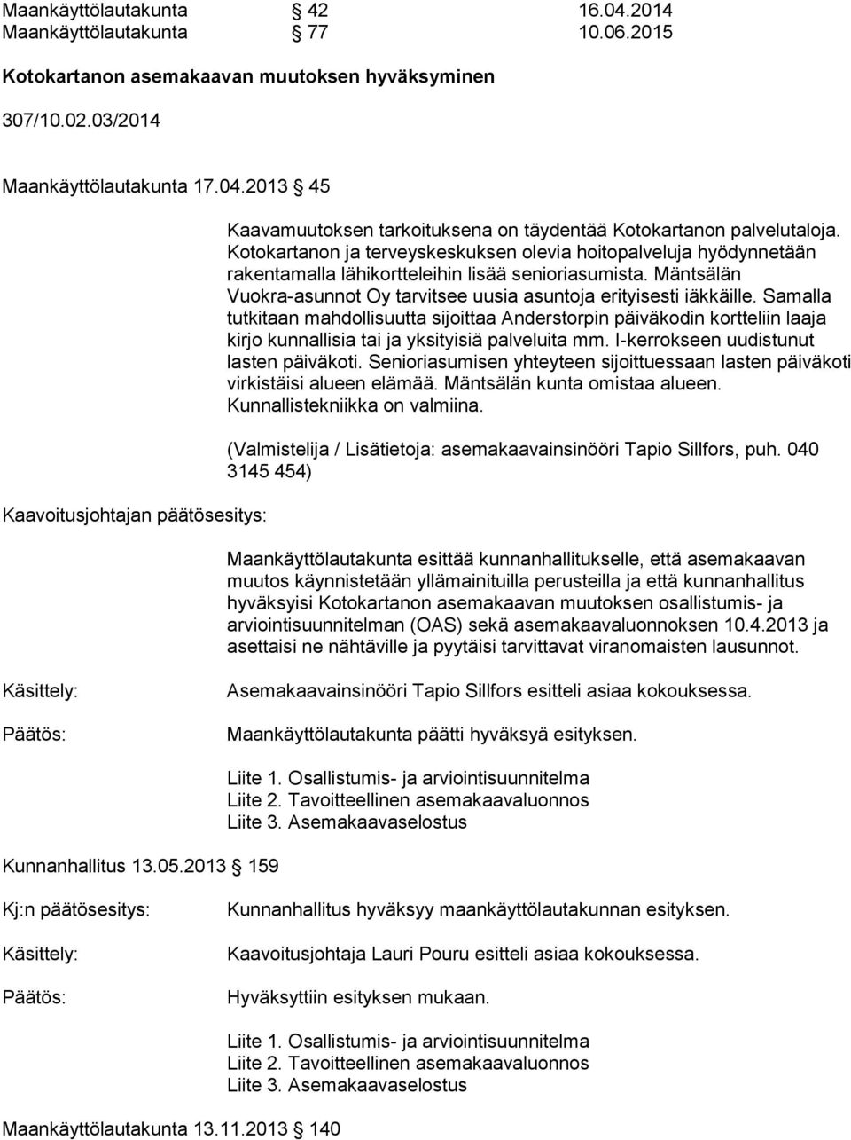 Samalla tutkitaan mahdollisuutta sijoittaa Anderstorpin päiväkodin kortteliin laaja kirjo kunnallisia tai ja yksityisiä palveluita mm. I-kerrokseen uudistunut lasten päiväkoti.