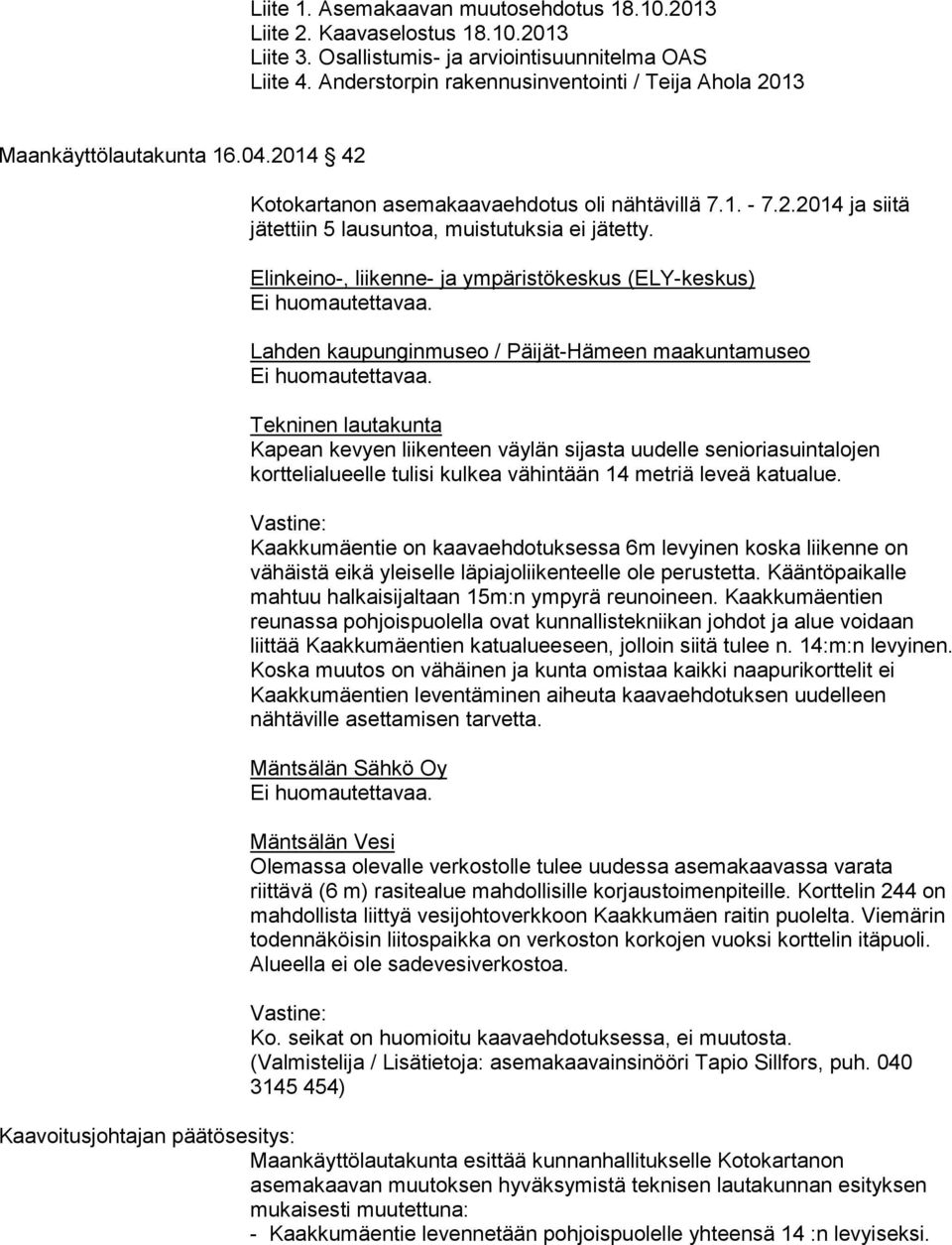 Elinkeino-, liikenne- ja ympäristökeskus (ELY-keskus) Lahden kaupunginmuseo / Päijät-Hämeen maakuntamuseo Tekninen lautakunta Kapean kevyen liikenteen väylän sijasta uudelle senioriasuintalojen