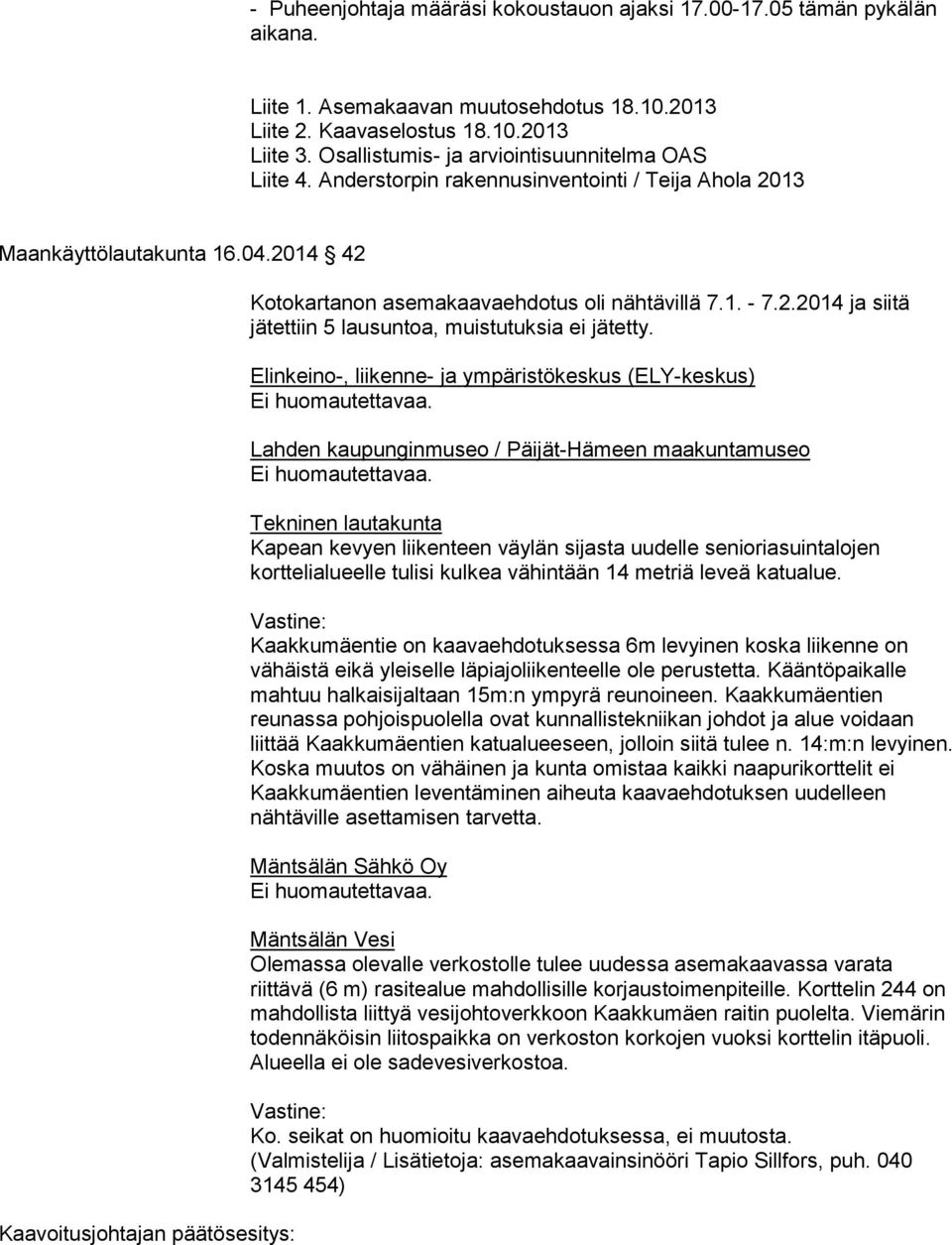 2014 42 Kaavoitusjohtajan päätösesitys: Kotokartanon asemakaavaehdotus oli nähtävillä 7.1. - 7.2.2014 ja siitä jätettiin 5 lausuntoa, muistutuksia ei jätetty.