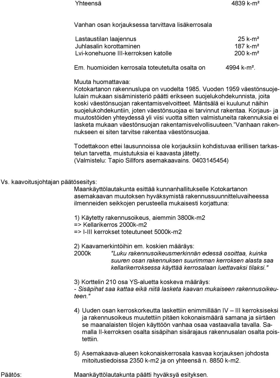 Vuoden 1959 väes tön suo jelu lain mukaan sisäministeriö päätti erikseen suojelukohdekunnista, joita kos ki väestönsuojan rakentamisvelvoitteet.