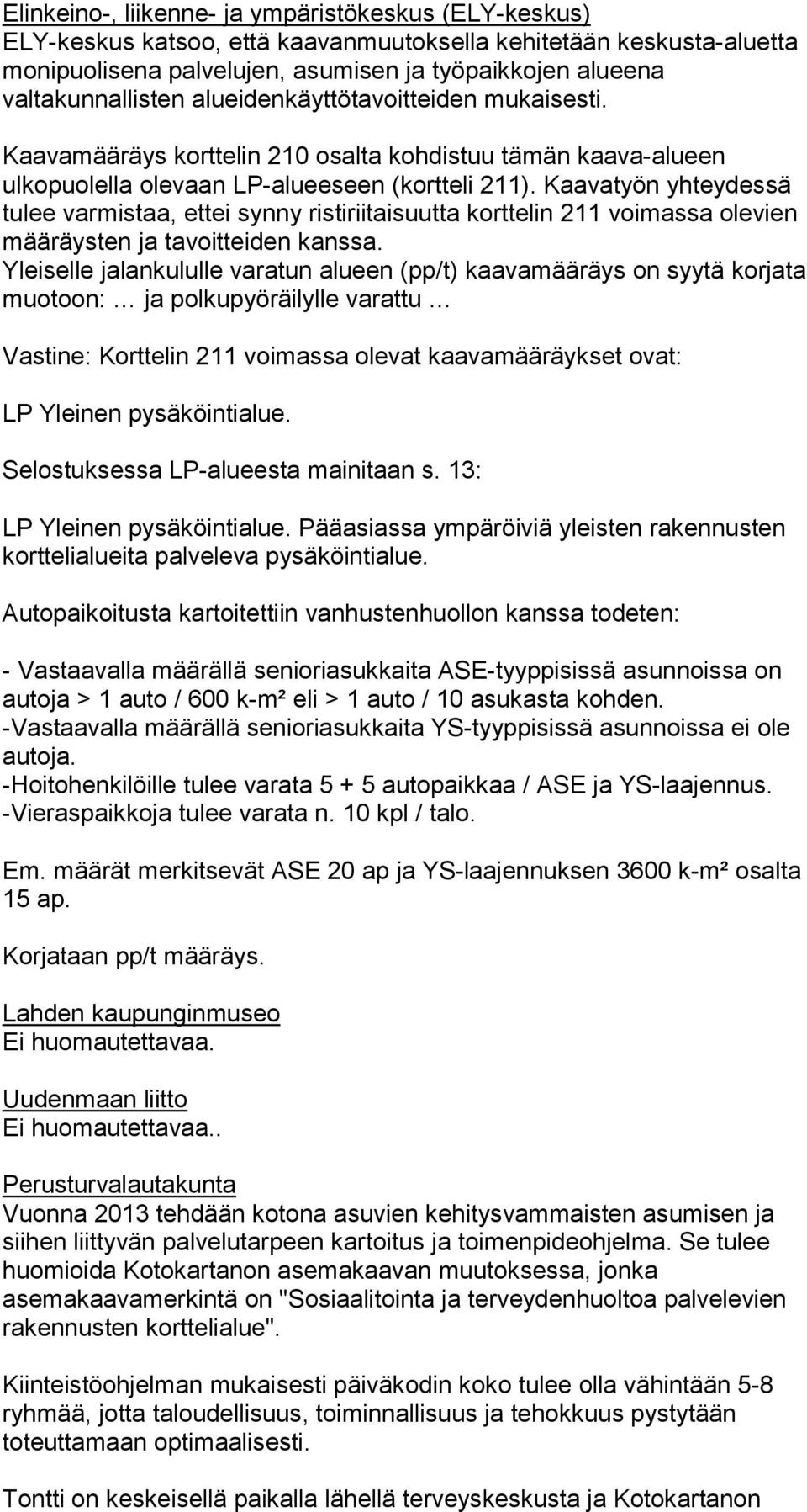 Kaavatyön yhteydessä tulee varmistaa, ettei synny ristiriitaisuutta korttelin 211 voimassa olevien määräysten ja tavoitteiden kanssa.