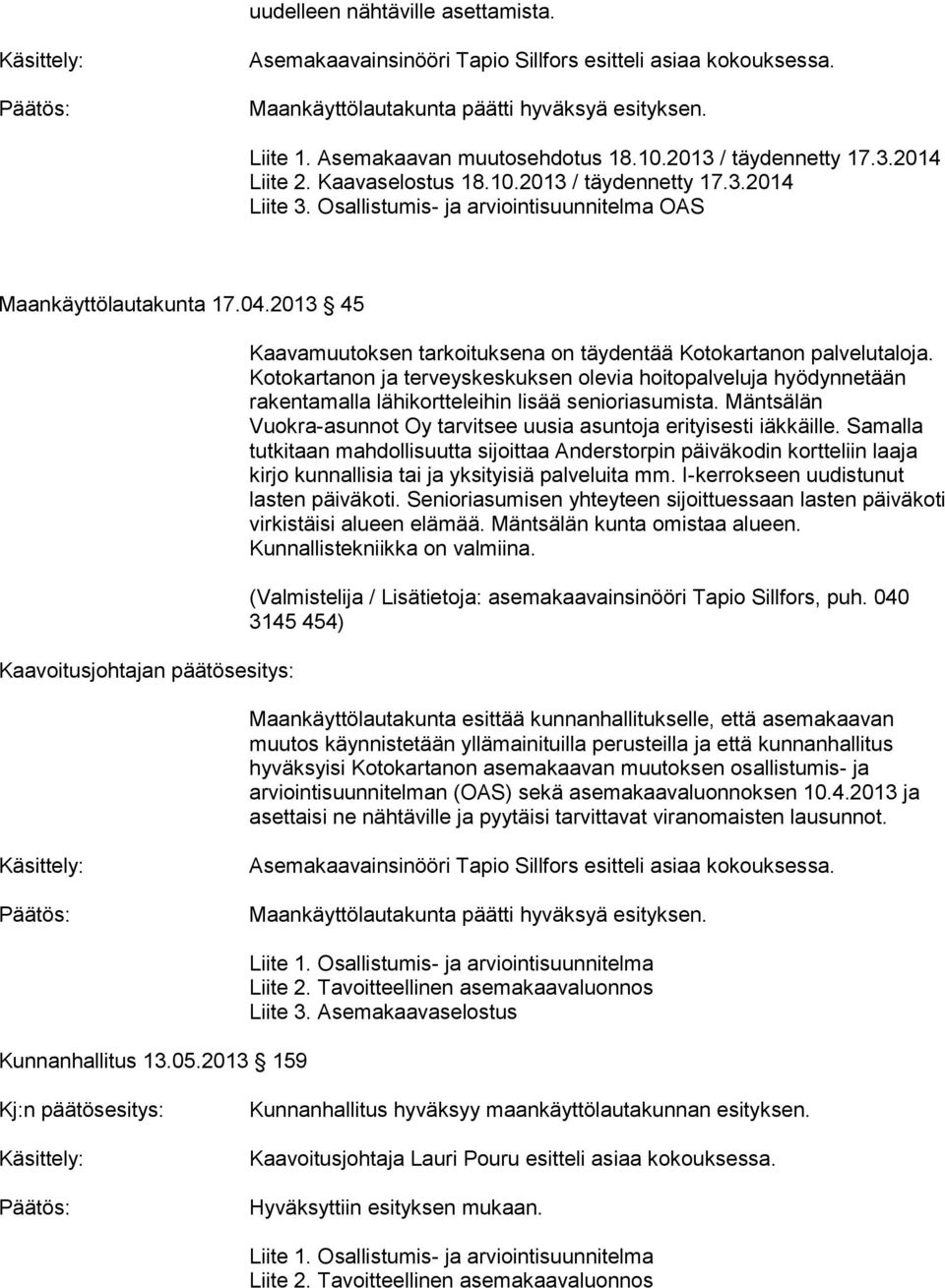 Kotokartanon ja terveyskeskuksen olevia hoitopalveluja hyödynnetään rakentamalla lähikortteleihin lisää senioriasumista. Mäntsälän Vuokra-asunnot Oy tarvitsee uusia asuntoja erityisesti iäkkäille.