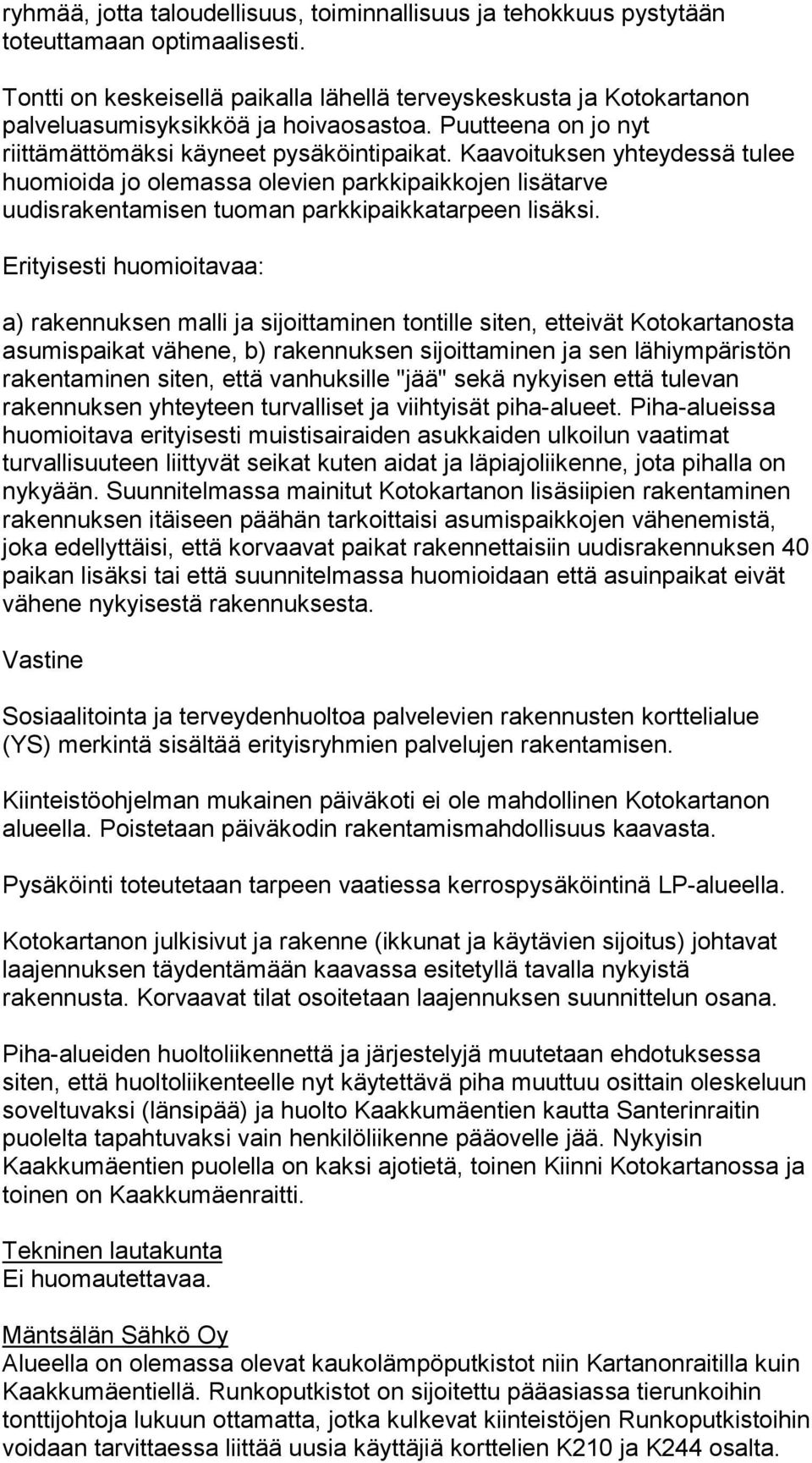 Kaavoituksen yhteydessä tulee huomioida jo olemassa olevien parkkipaikkojen lisätarve uudisrakentamisen tuoman parkkipaikkatarpeen lisäksi.