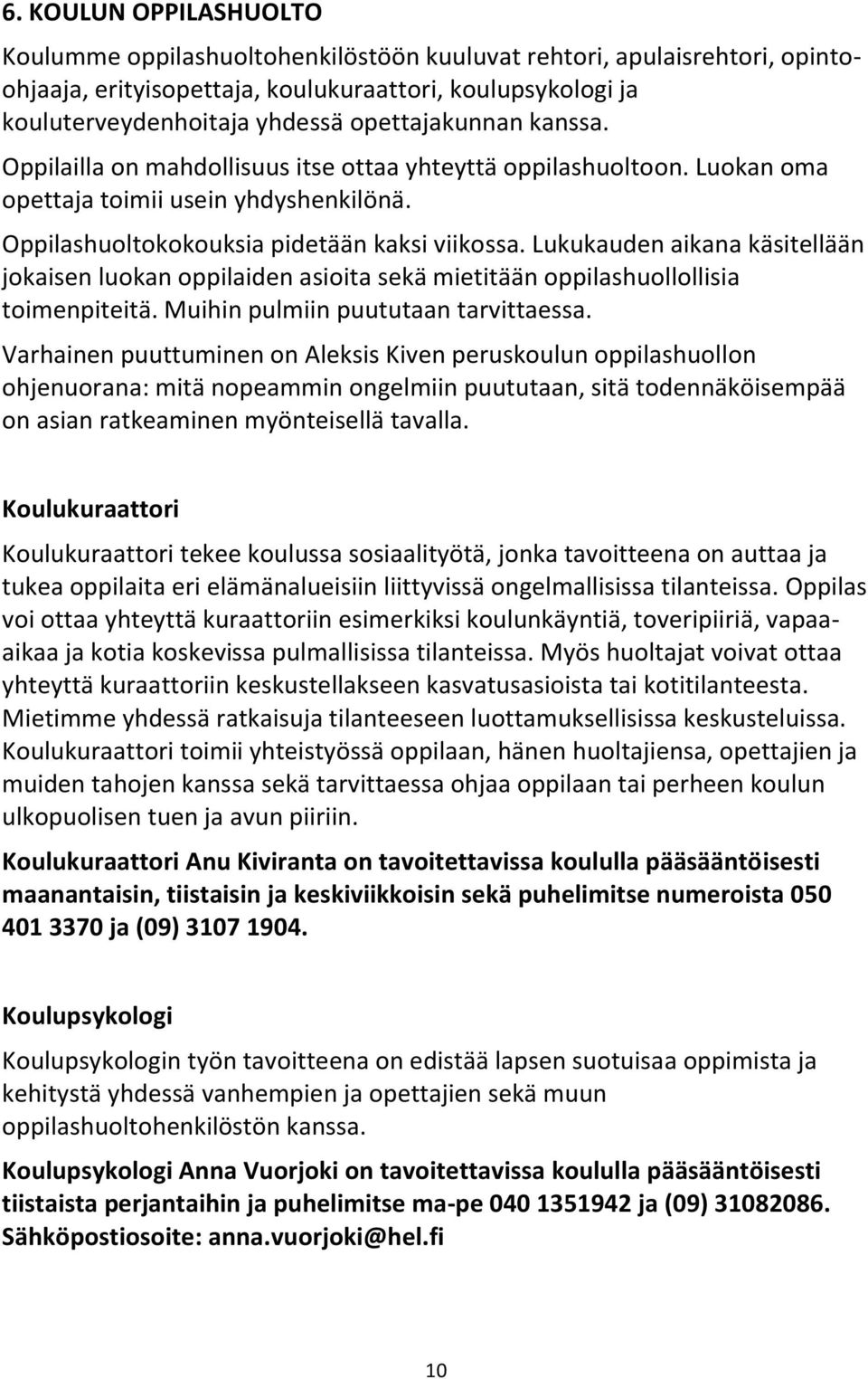 Lukukauden aikana käsitellään jokaisen luokan oppilaiden asioita sekä mietitään oppilashuollollisia toimenpiteitä. Muihin pulmiin puututaan tarvittaessa.