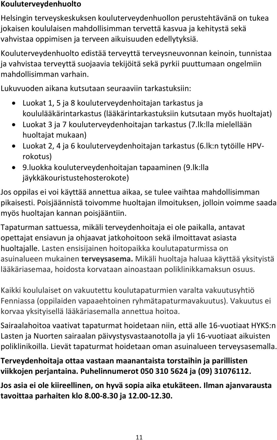 Lukuvuoden aikana kutsutaan seuraaviin tarkastuksiin: Luokat 1, 5 ja 8 kouluterveydenhoitajan tarkastus ja koululääkärintarkastus (lääkärintarkastuksiin kutsutaan myös huoltajat) Luokat 3 ja 7