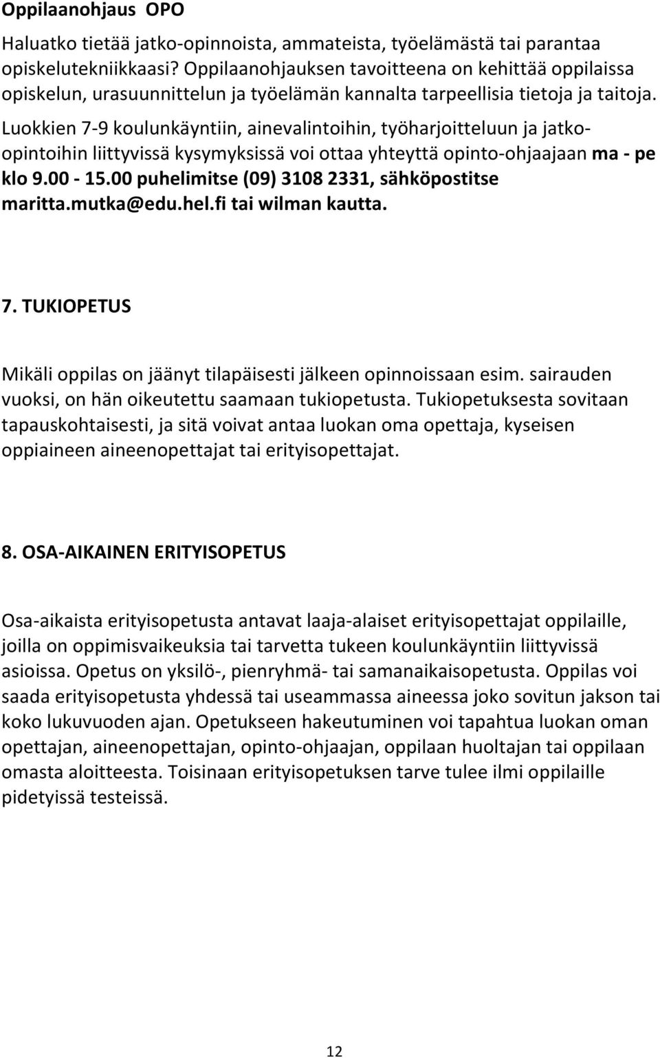 Luokkien 7-9 koulunkäyntiin, ainevalintoihin, työharjoitteluun ja jatkoopintoihin liittyvissä kysymyksissä voi ottaa yhteyttä opinto-ohjaajaan ma - pe klo 9.00-15.