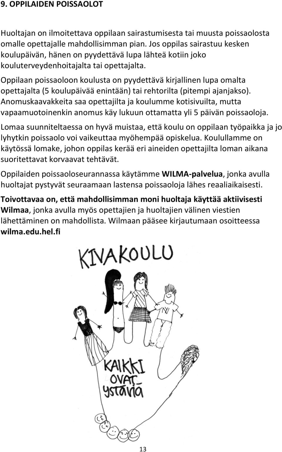 Oppilaan poissaoloon koulusta on pyydettävä kirjallinen lupa omalta opettajalta (5 koulupäivää enintään) tai rehtorilta (pitempi ajanjakso).