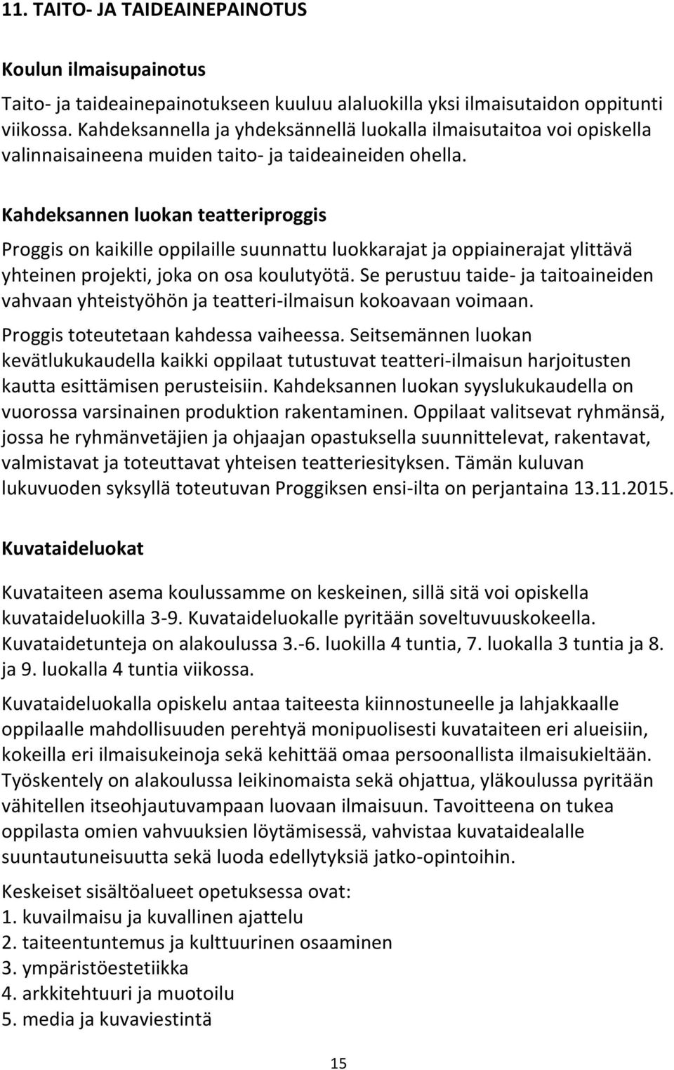 Kahdeksannen luokan teatteriproggis Proggis on kaikille oppilaille suunnattu luokkarajat ja oppiainerajat ylittävä yhteinen projekti, joka on osa koulutyötä.