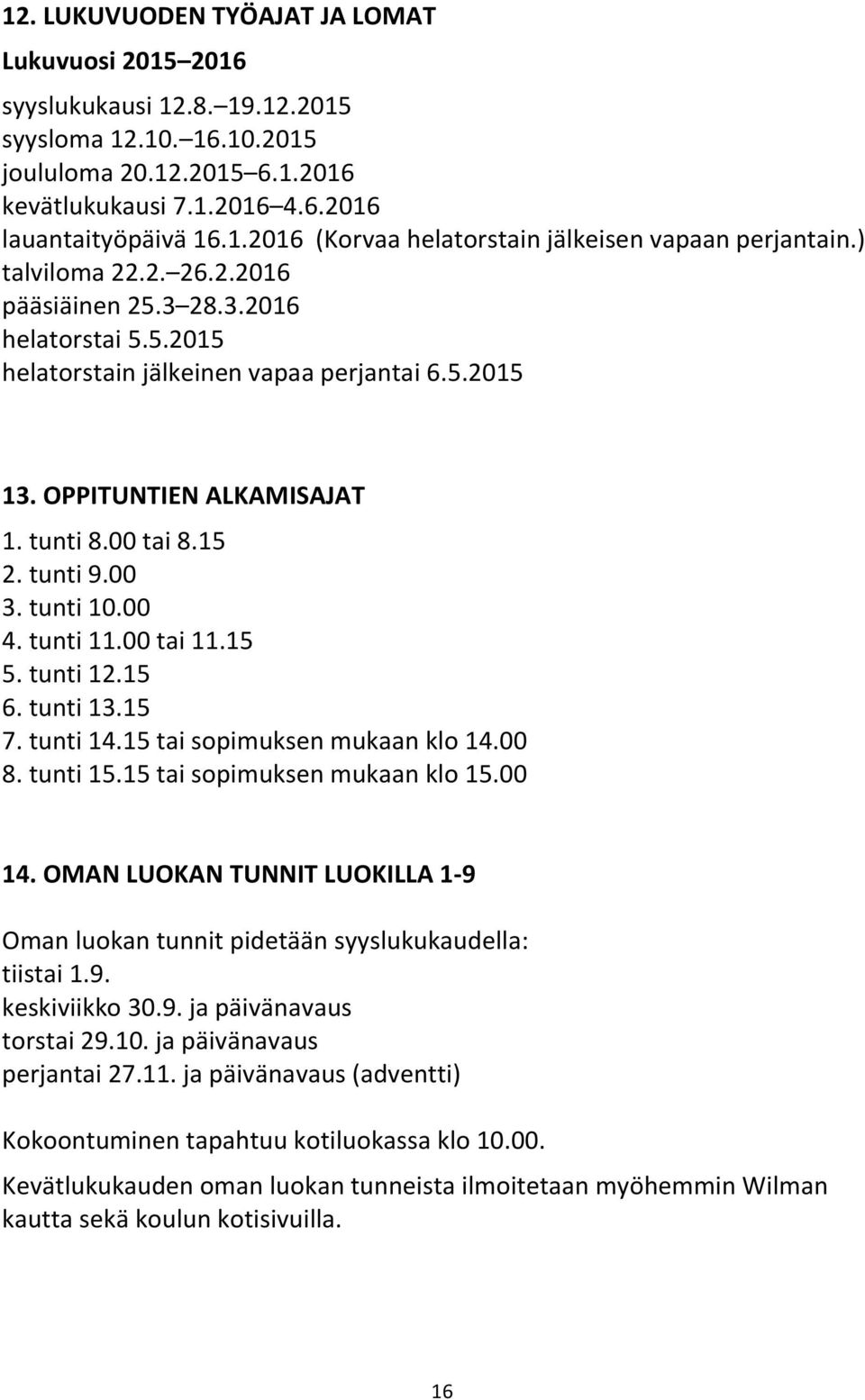 00 4. tunti 11.00 tai 11.15 5. tunti 12.15 6. tunti 13.15 7. tunti 14.15 tai sopimuksen mukaan klo 14.00 8. tunti 15.15 tai sopimuksen mukaan klo 15.00 14.