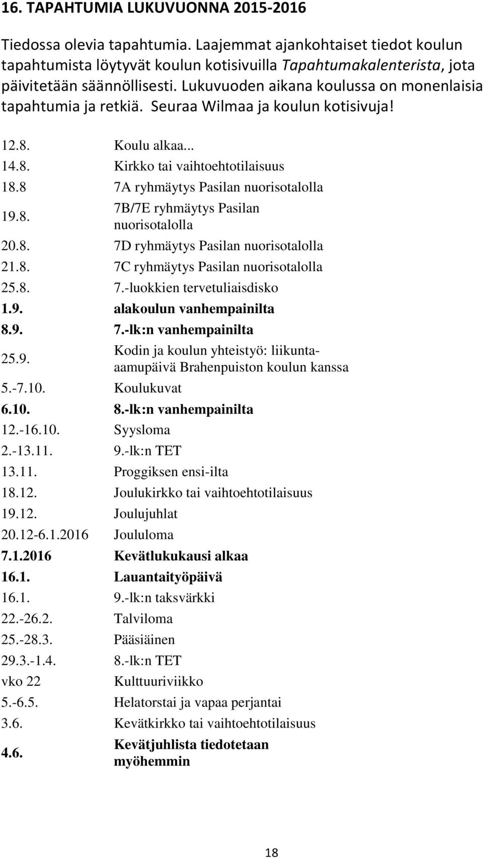 8 7A ryhmäytys Pasilan nuorisotalolla 19.8. 7B/7E ryhmäytys Pasilan nuorisotalolla 20.8. 7D ryhmäytys Pasilan nuorisotalolla 21.8. 7C ryhmäytys Pasilan nuorisotalolla 25.8. 7.-luokkien tervetuliaisdisko 1.